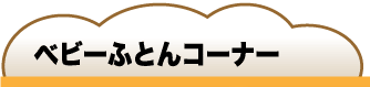 ベビーふとんコーナー