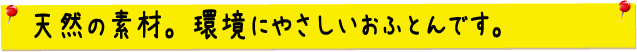 天然の自然素材。環境にやさしい布団です。