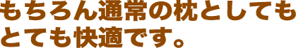 もちろん通常の枕としても快適です。