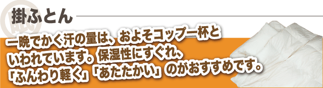 掛ふとんは保湿性にすぐれ、ふんわり軽く、暖かいのがおすすめです。